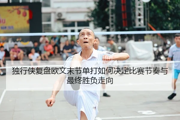 独行侠复盘欧文末节单打如何决定比赛节奏与最终胜负走向