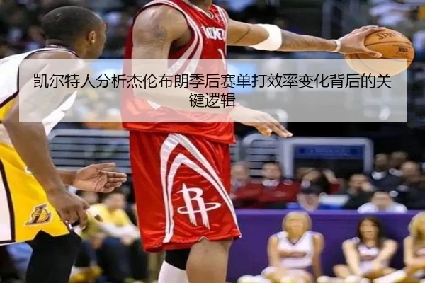 凯尔特人分析杰伦布朗季后赛单打效率变化背后的关键逻辑